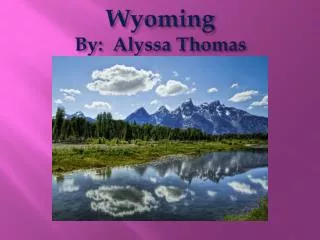 Wyoming By: Alyssa Thomas