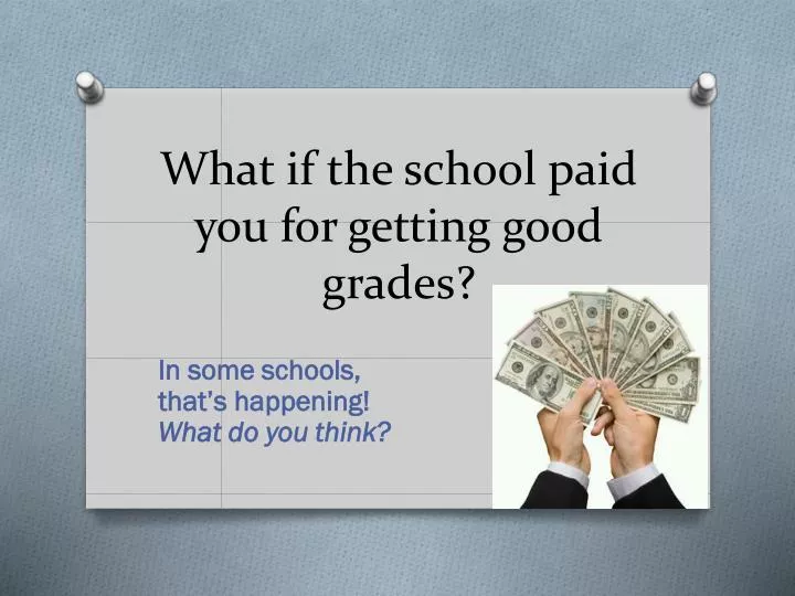 what if the school paid you for getting good grades