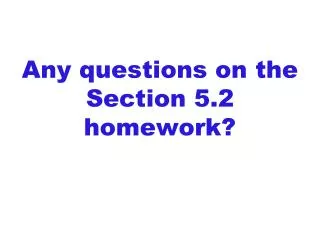 Any questions on the Section 5.2 homework?