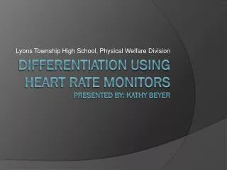 Differentiation using Heart Rate Monitors Presented by: Kathy Beyer