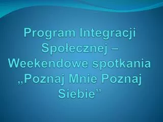 Program Integracji Społecznej – Weekendowe spotkania „Poznaj Mnie Poznaj Siebie”