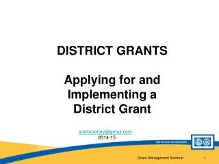 DISTRICT GRANTS Applying for and Implementing a District Grant
