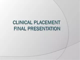 Clinical Placement Final Presentation
