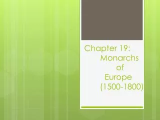 Chapter 19: 	Monarchs 		of 	 Europe (1500-1800)
