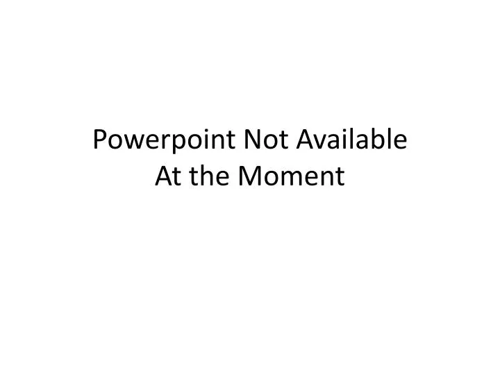 powerpoint not available at the moment