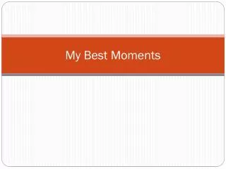 my best moments