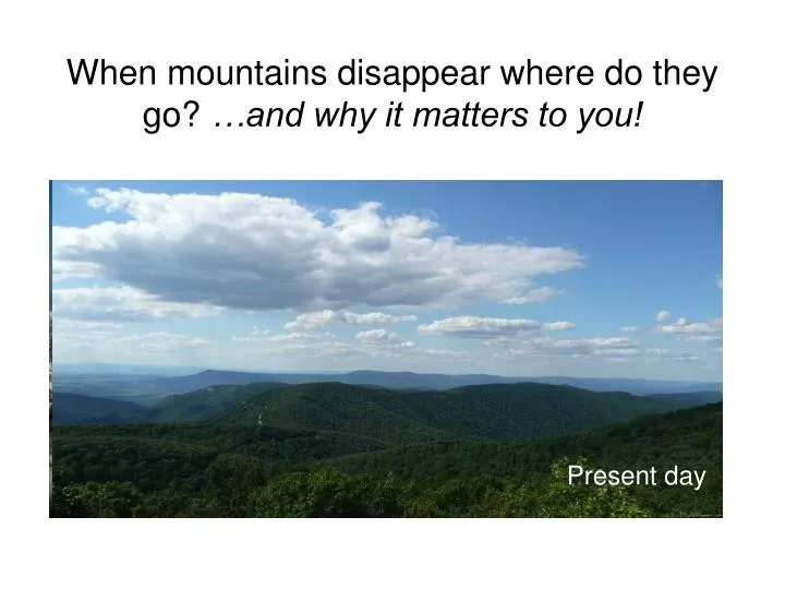 when mountains disappear where do they go and why it matters to you