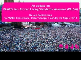 An update on PAMRO Pan-African Living Standards Measures (PALSM) By Joe Boniaszczuk