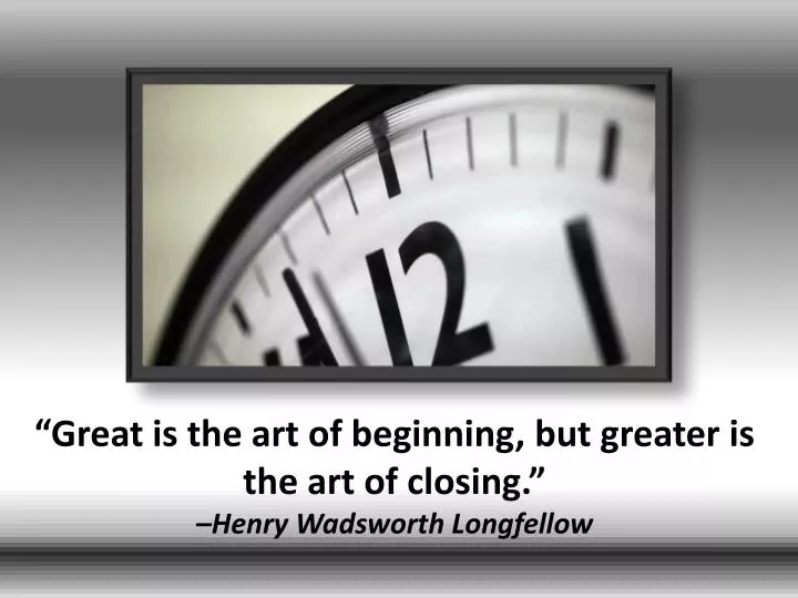 great is the art of beginning but greater is the art of closing henry wadsworth longfellow