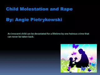 Child Molestation and Rape By : Angie Pietrykowski