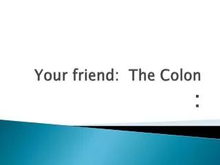 Your friend: The Colon