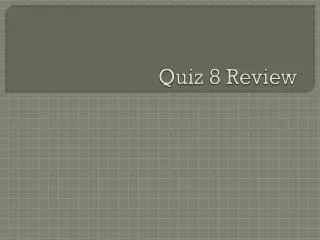 Quiz 8 Review