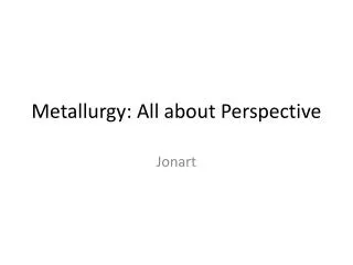 Metallurgy: All about Perspective