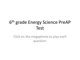 6 th grade Energy Science PreAP Test