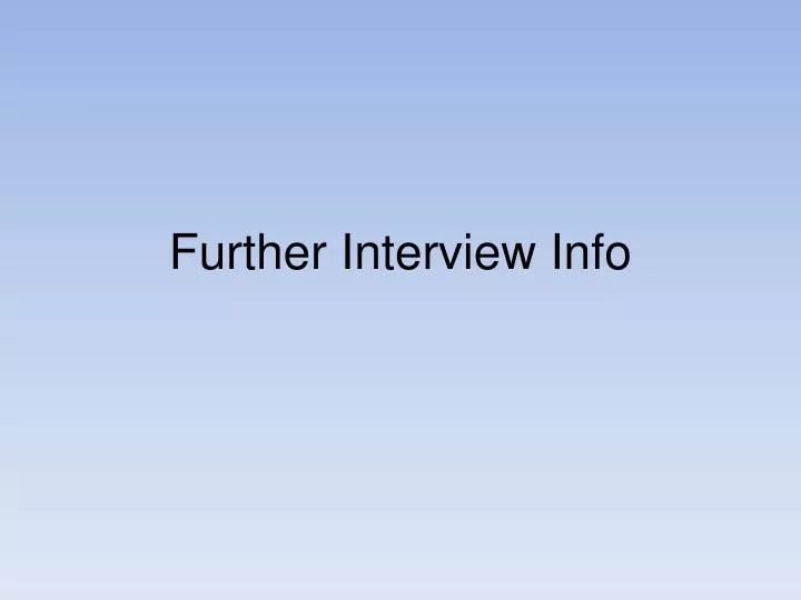 further interview info