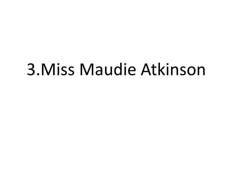 3 miss maudie atkinson
