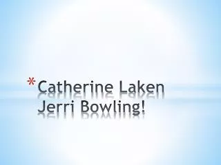 Catherine Laken Jerri Bowling!