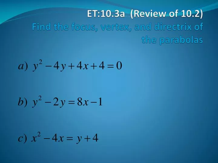et 10 3a review of 10 2 find the focus vertex and directrix of the parabolas