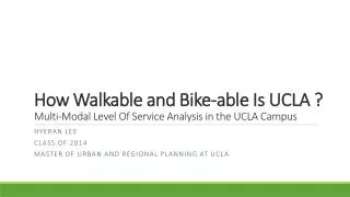 How Walkable and B ike-able Is UCLA ? Multi-Modal Level Of Service Analysis in the UCLA Campus