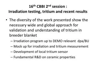 16 th CBBI 2 nd session : Irradiation testing, tritium and recent results