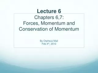 Lecture 6 Chapters 6,7: Forces, Momentum and Conservation of Momentum