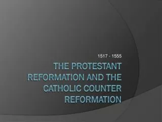 The Protestant Reformation and the Catholic Counter Reformation