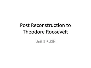 Post Reconstruction to Theodore Roosevelt