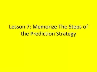 Lesson 7: Memorize The Steps of the Prediction Strategy