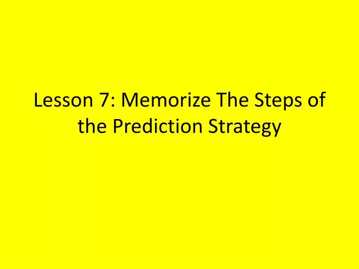 lesson 7 memorize the steps of the prediction strategy