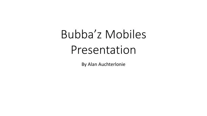 bubba z mobiles presentation