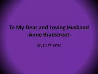 To My Dear and Loving Husband -Anne Bradstreet-