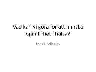 vad kan vi g ra f r att minska oj mlikhet i h lsa