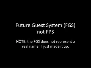 Future Guest System (FGS) not FPS