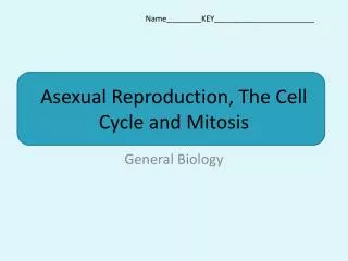 Asexual Reproduction, The Cell Cycle and Mitosis