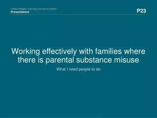 Working effectively with families where there is parental substance misuse