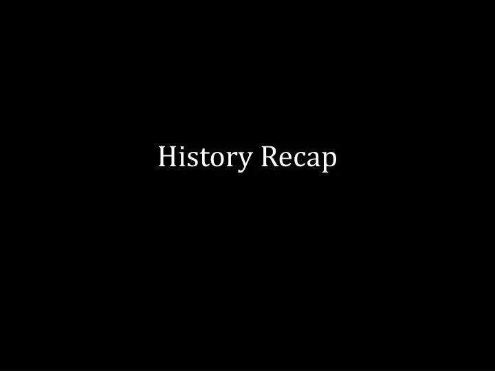 history recap