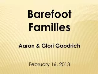 Barefoot Families Aaron &amp; Glori Goodrich February 16, 2013