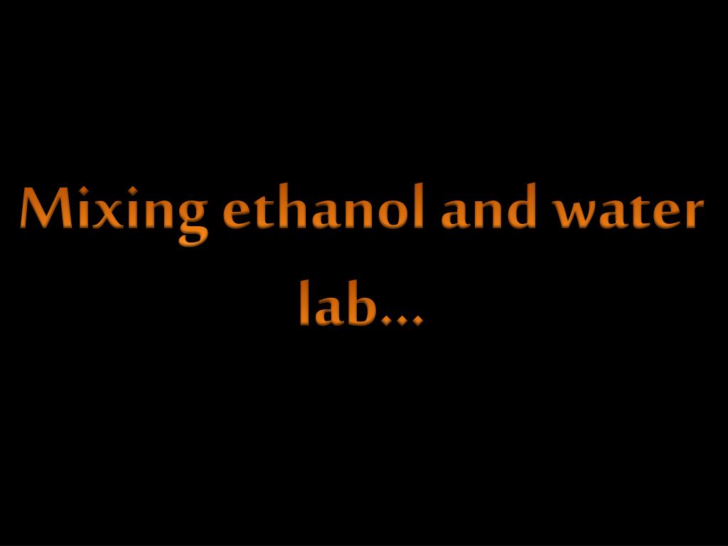 PPT - Mixing ethanol and water lab… PowerPoint Presentation, free ...