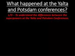 What happened at the Yalta and Potsdam conferences?