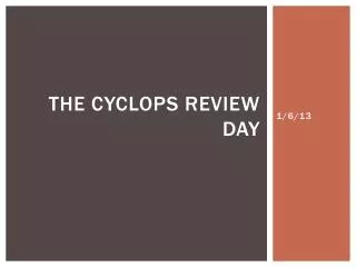 The Cyclops Review Day