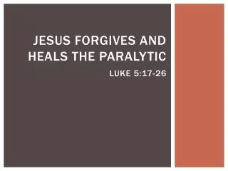 Jesus Forgives and Heals the Paralytic Luke 5:17-26