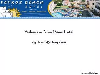 Welcome to Pefkos Beach Hotel My Name is Bethany Knott