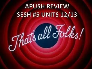 APUSH REVIEW SESH #5 UNITS 12/13