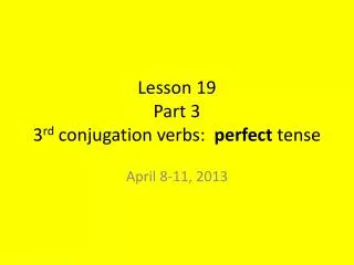 Lesson 19 Part 3 3 rd conjugation verbs: perfect tense