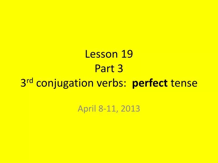 lesson 19 part 3 3 rd conjugation verbs perfect tense