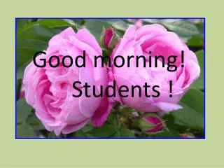 Good morning! Students !