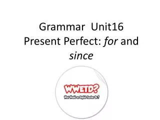 Grammar Unit16 Present Perfect: for and since