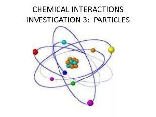 CHEMICAL INTERACTIONS INVESTIGATION 3: PARTICLES