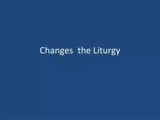 changes the liturgy