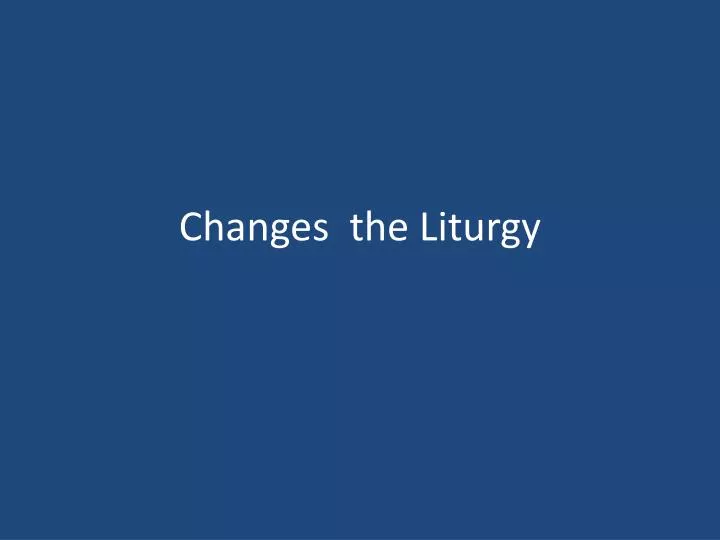 changes the liturgy